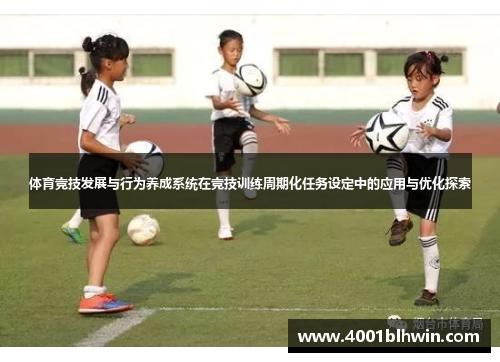 体育竞技发展与行为养成系统在竞技训练周期化任务设定中的应用与优化探索